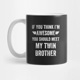 If you think I'm awesome you should meet my twin brother Mug